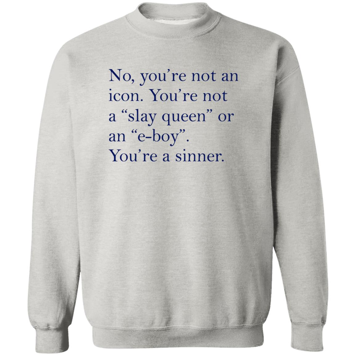 No You’re Not An Icon You’re Not A Slay Queen Or An E-Boy Shirt