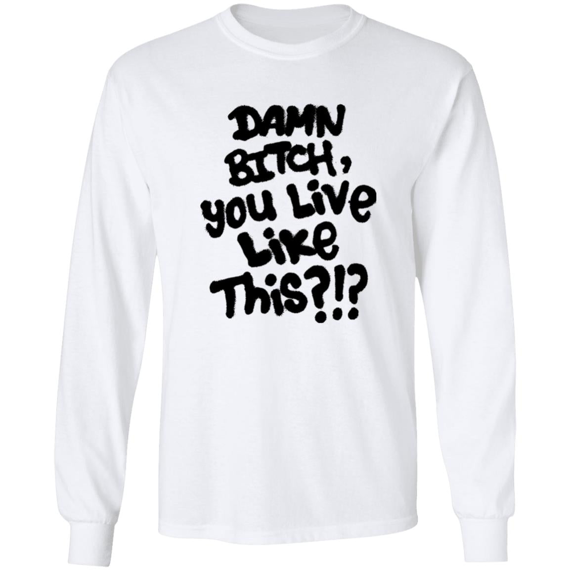 Damn Bitch You Live Like This Shirt
