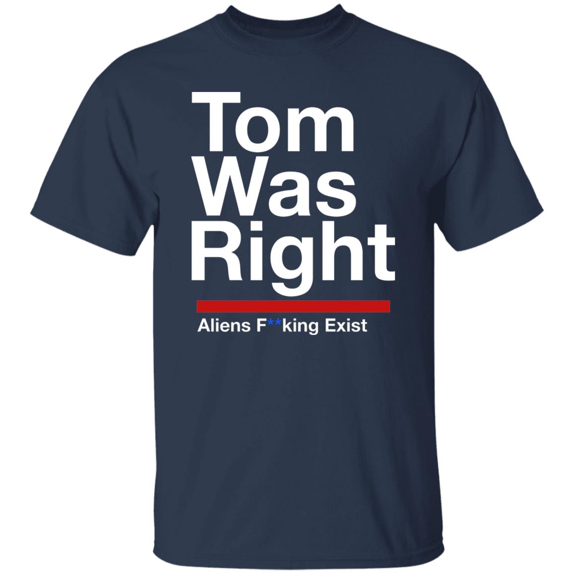 Tom Was Right Aliens Fucking Exist Shirt