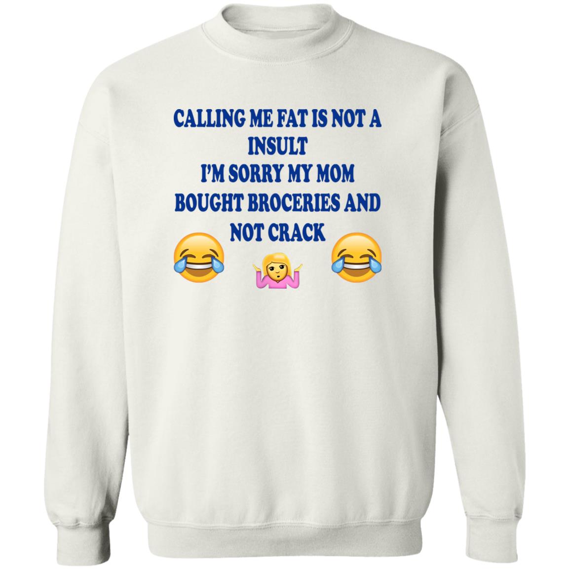 Calling Me Fat Is Not Insult I’m Sorry My Mom Bought Groceries And Not Crack Shirt