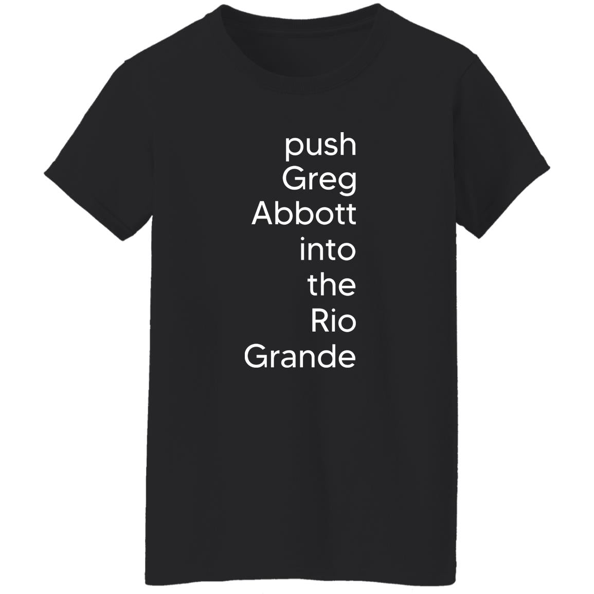 Push Greg Abbott Into The Rio Grande Shirt