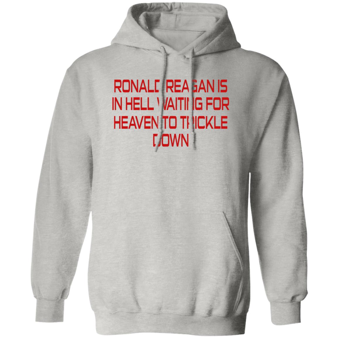 Ronald Reagan Is In Hell Waiting For Heaven To Trickle Down Shirt