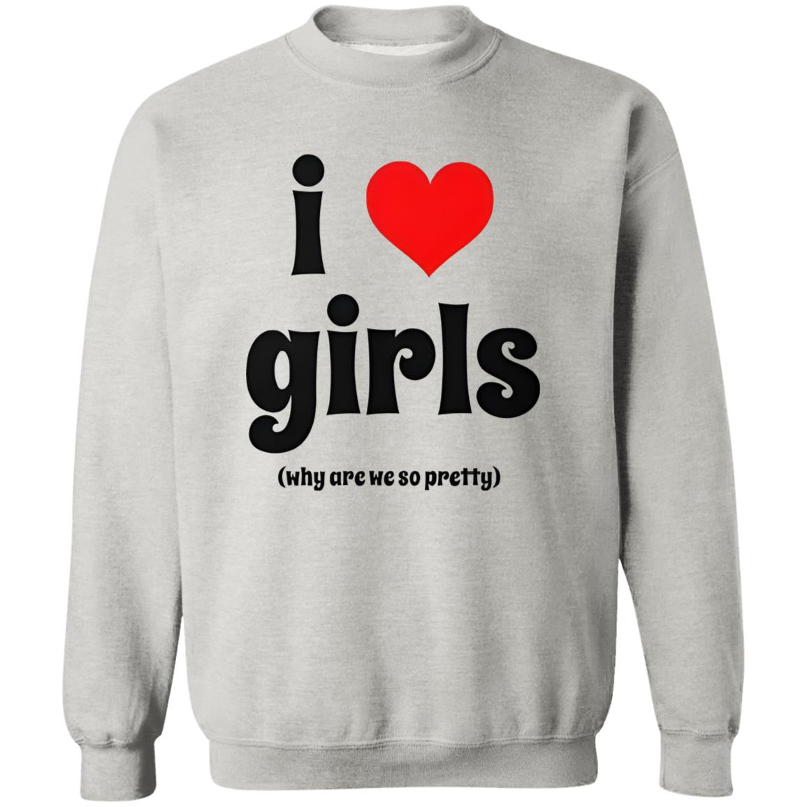 I Love Girls Why Are We So Pretty Shirt