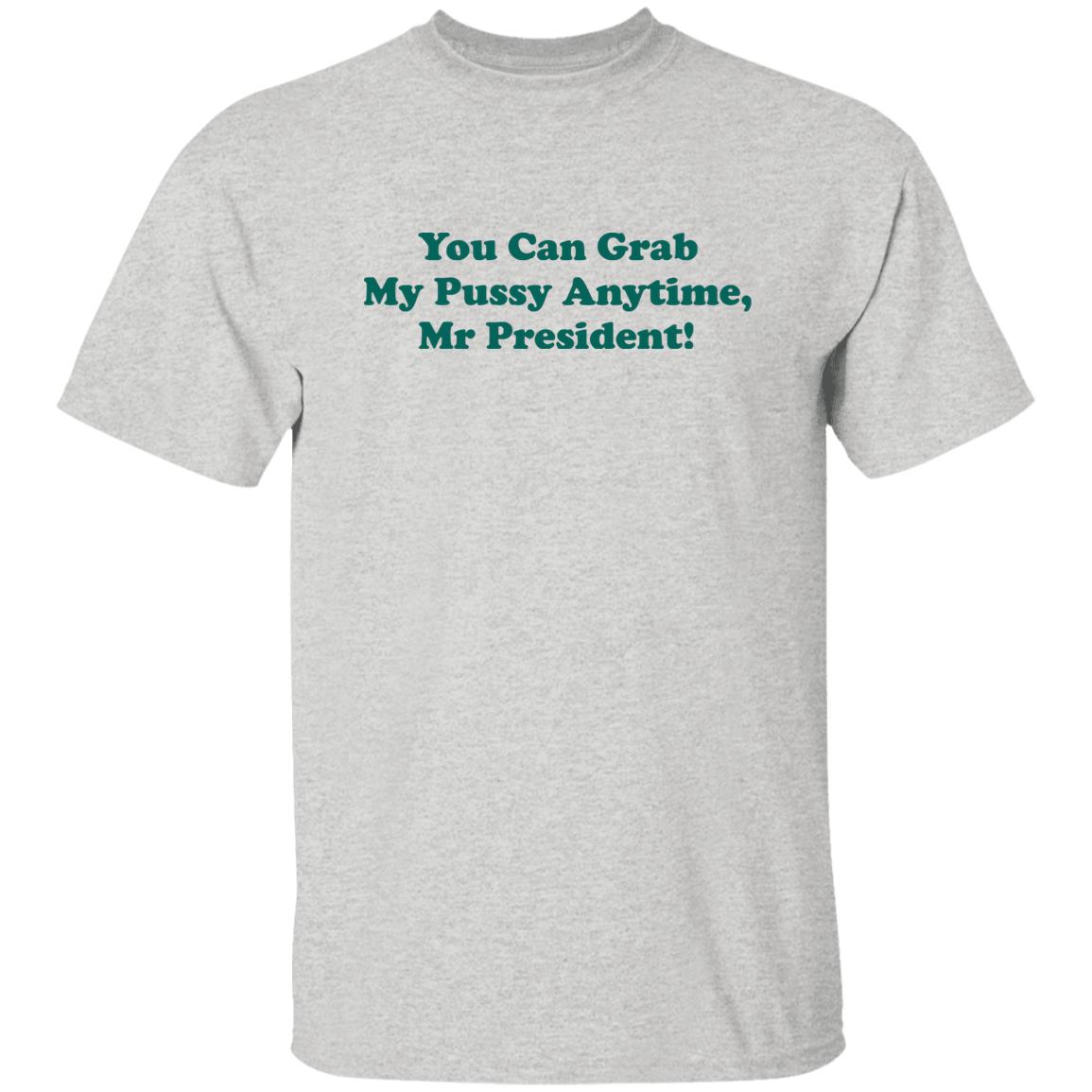 You can grab my pussy anytime Mr President shirt