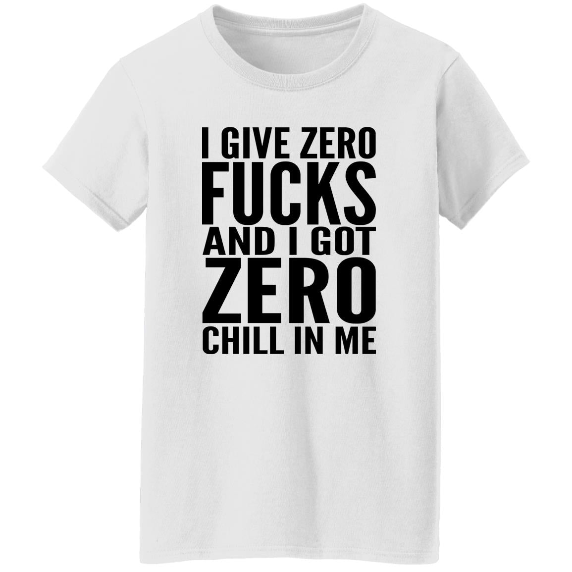 I Give Zero Fucks And I Got Zero Chill In Me Shirt