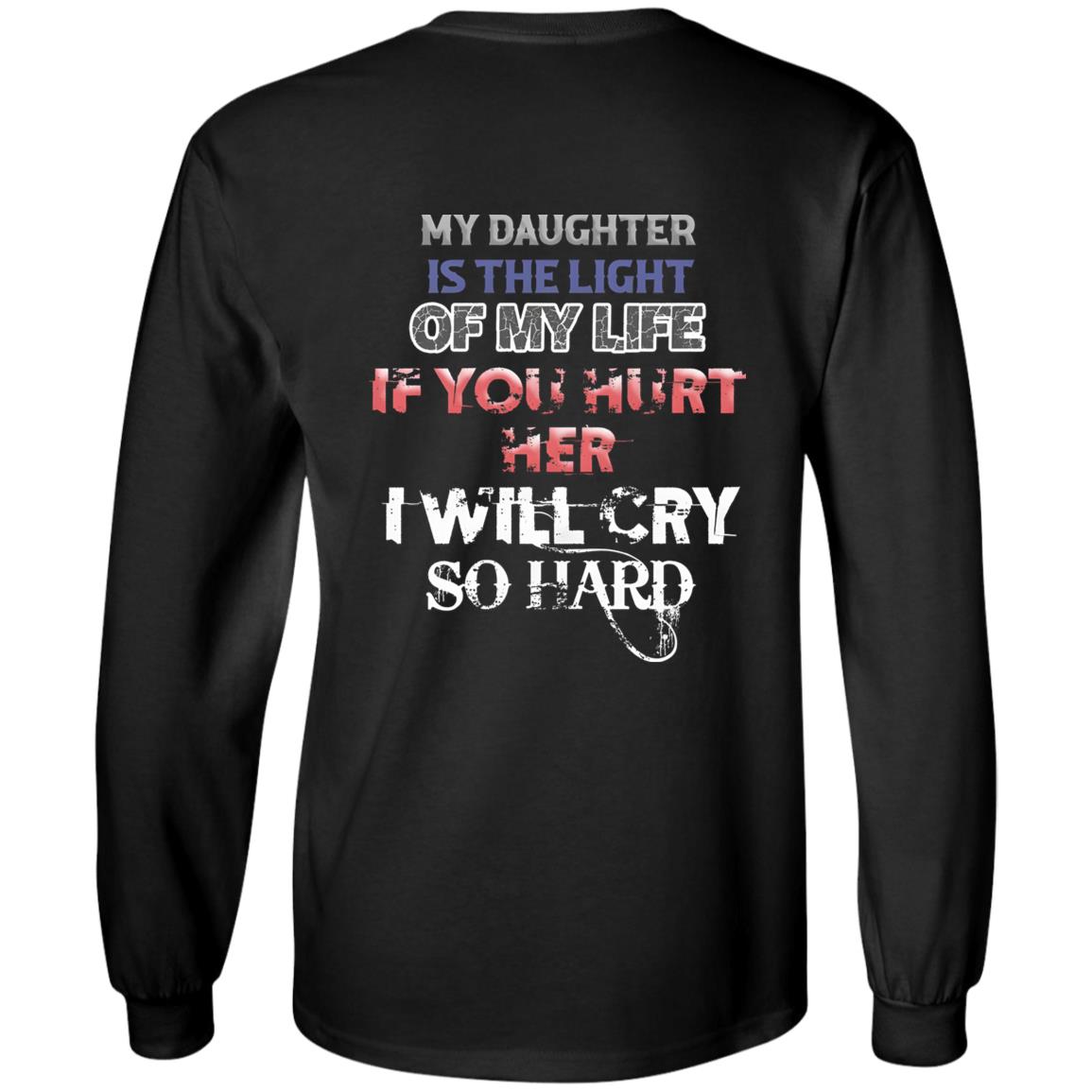 My Daughter Is The Light Of My Life If You Hurt Her I Will Cry So Hard Shirt