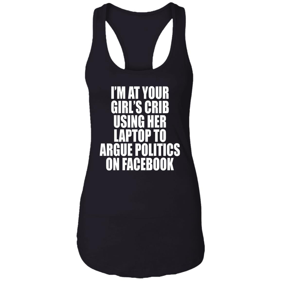 I’m At Your Girl’s Crib Using Her Laptop To Argue Politics On Facebook Shirt