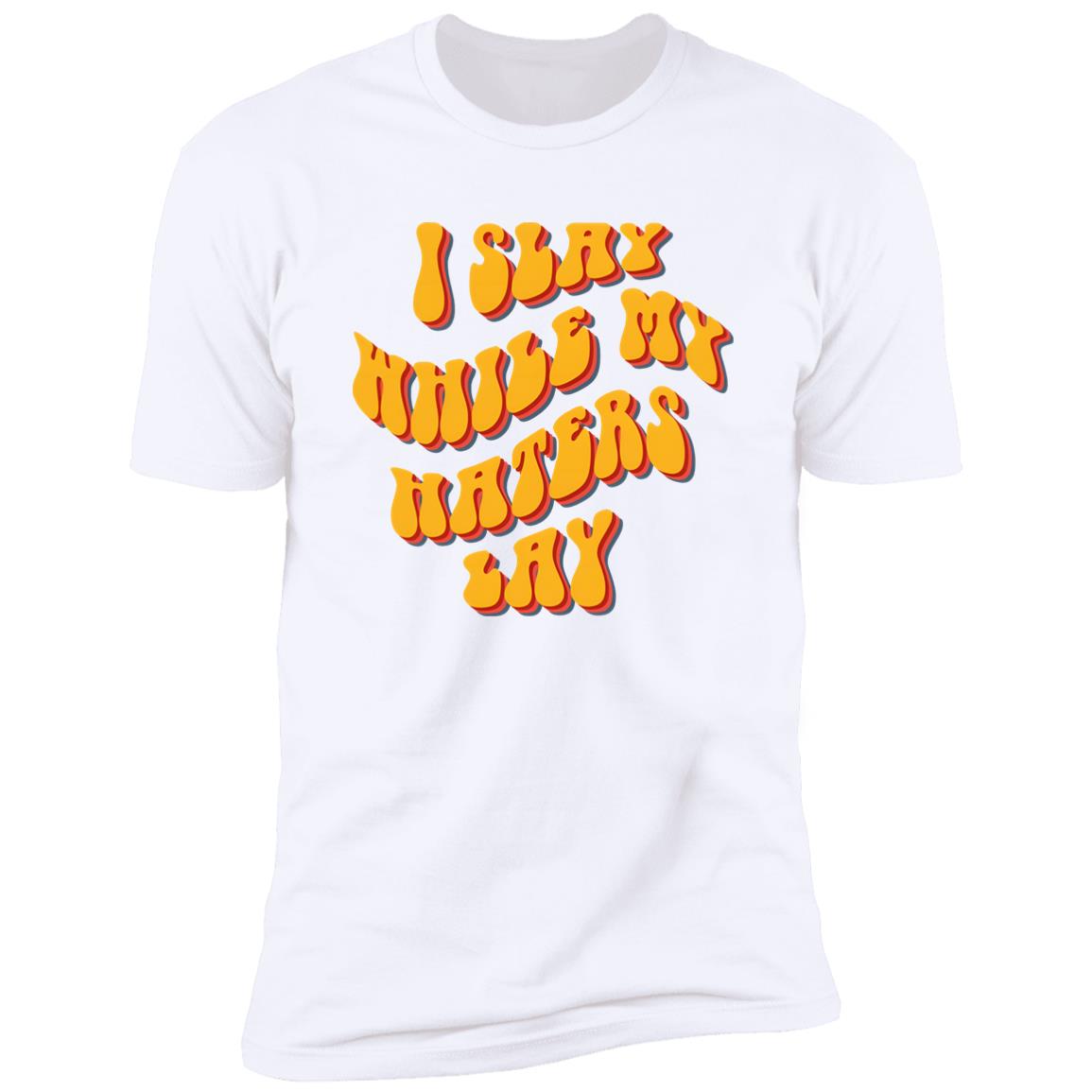 I Slay While My Haters Lay Shirt