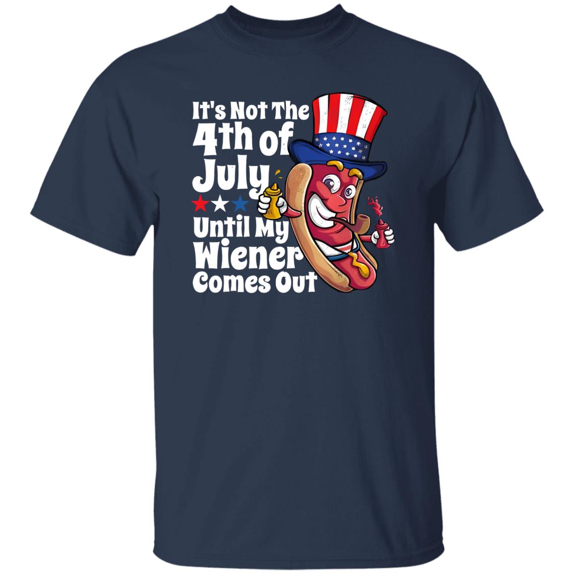 It’s Not 4th Of July Until My Wiener Comes Out Shirt