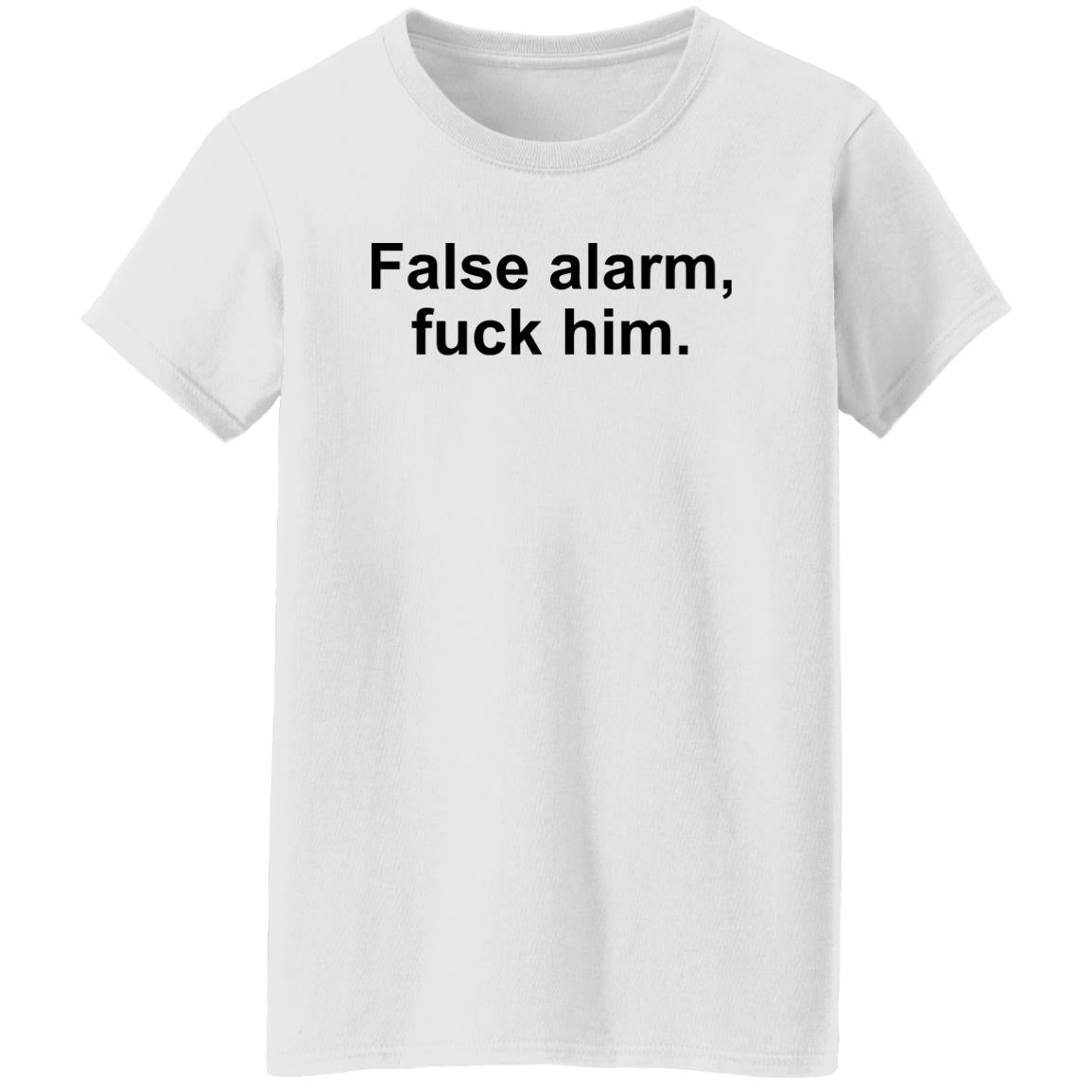 False Alarm Fuck Him Shirt
