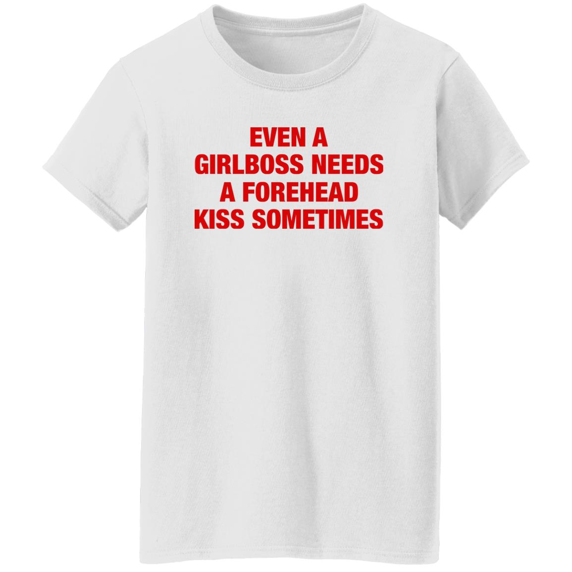 Even A Girlboss Needs A Forehead Kiss Sometimes Shirt