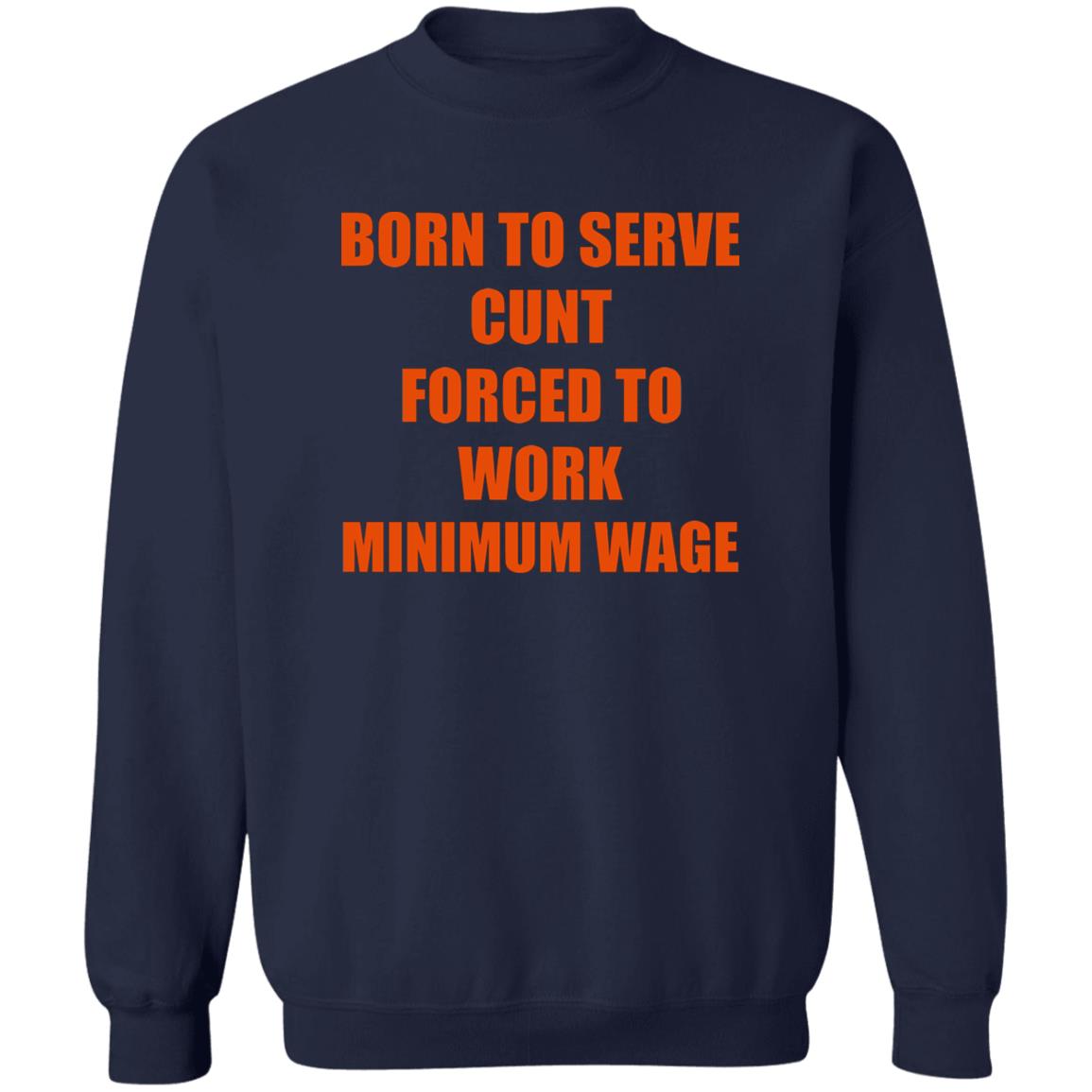 Born To Serve Cunt Forced To Work Minimum Wage Shirt