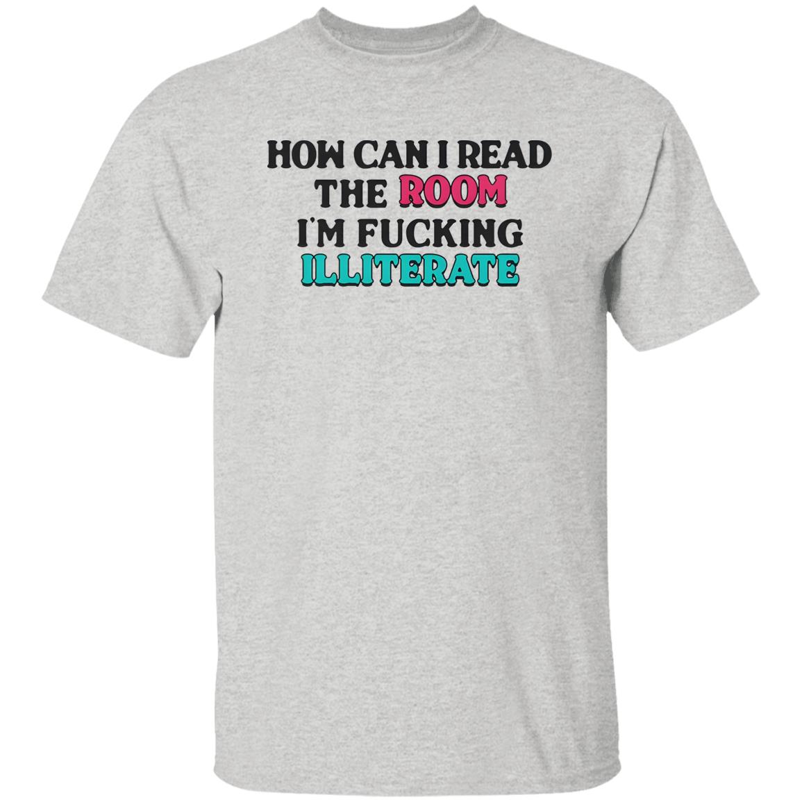 How Can I Read The Room I’m Fucking Illiterate Shirt
