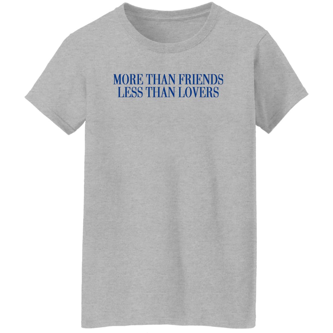 More Than Friends Less Than Lovers Shirt