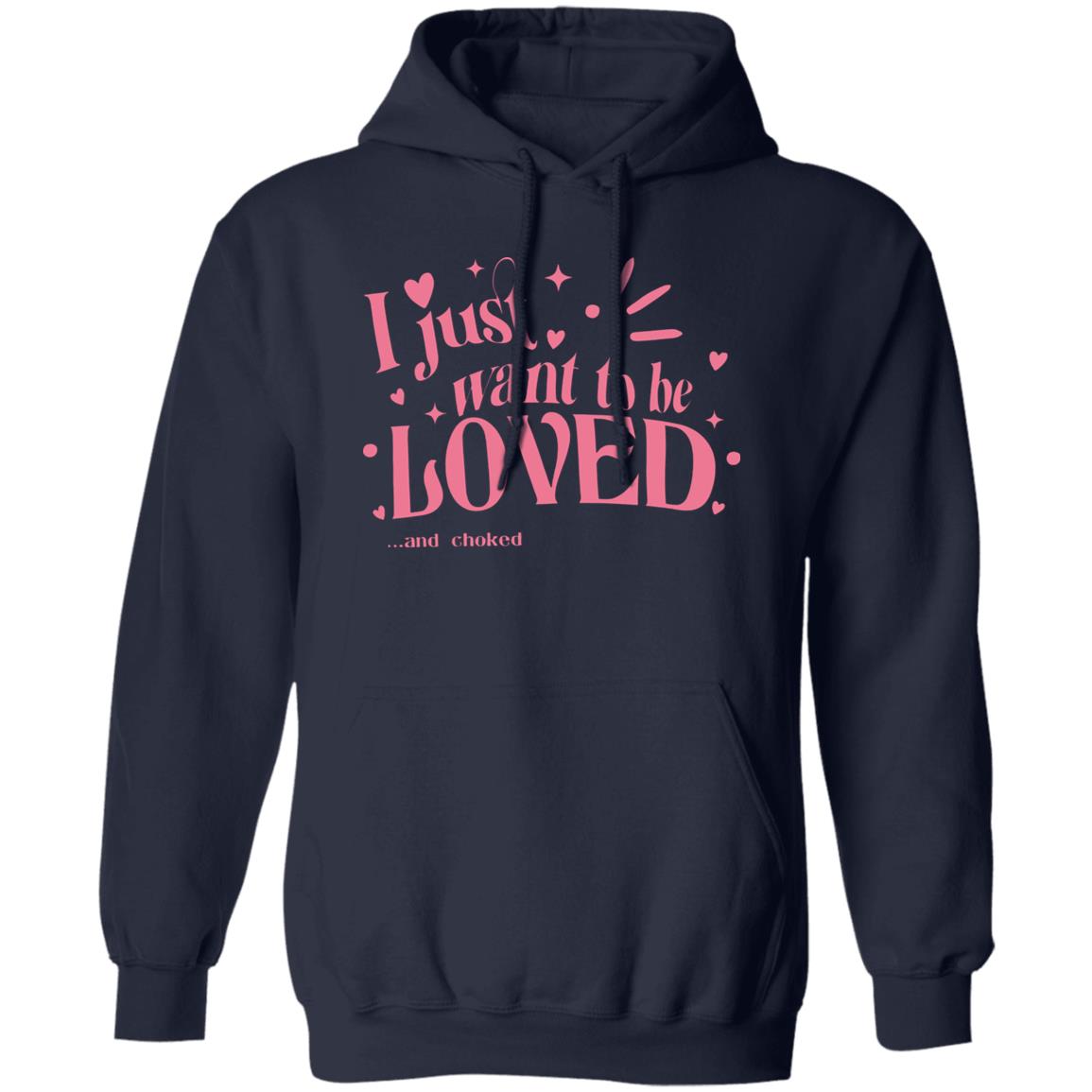 I Just Want To Be Loved And Choked Shirt