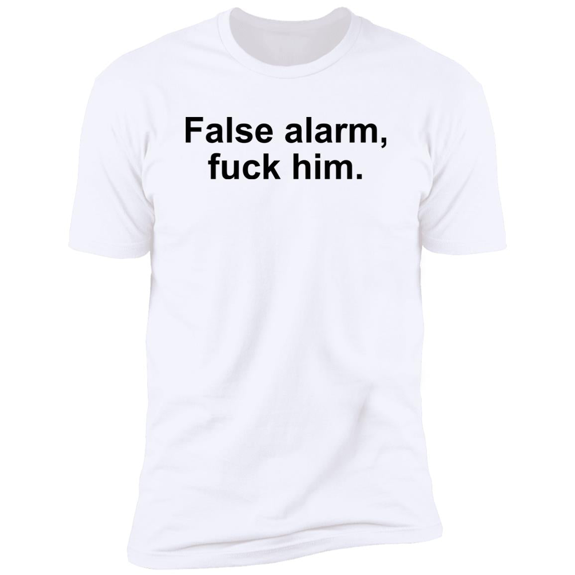False Alarm Fuck Him Shirt
