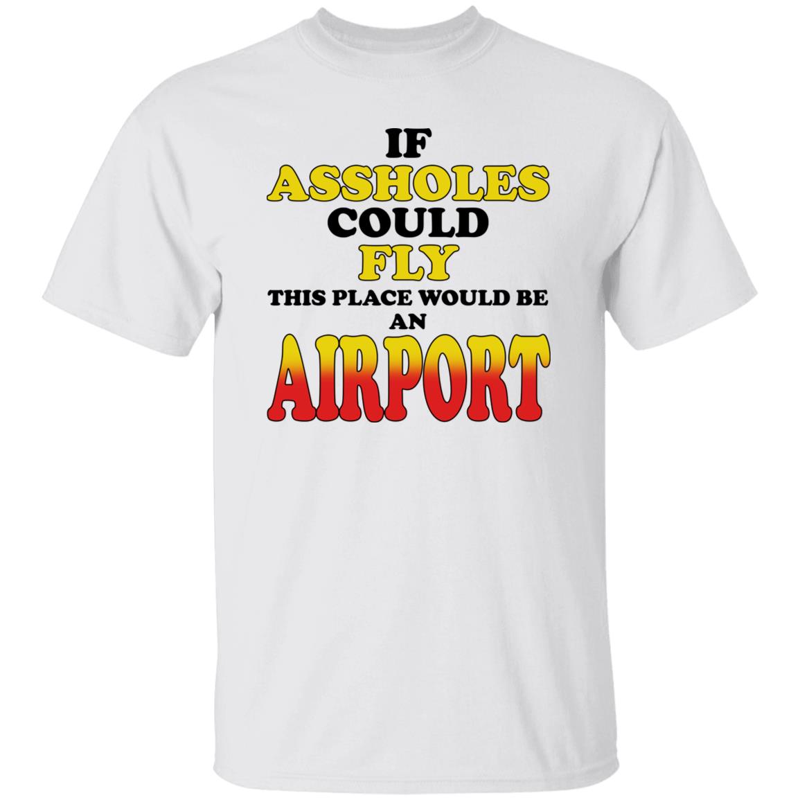 If Assholes Could Fly This Place Would Be An Airport Shirt
