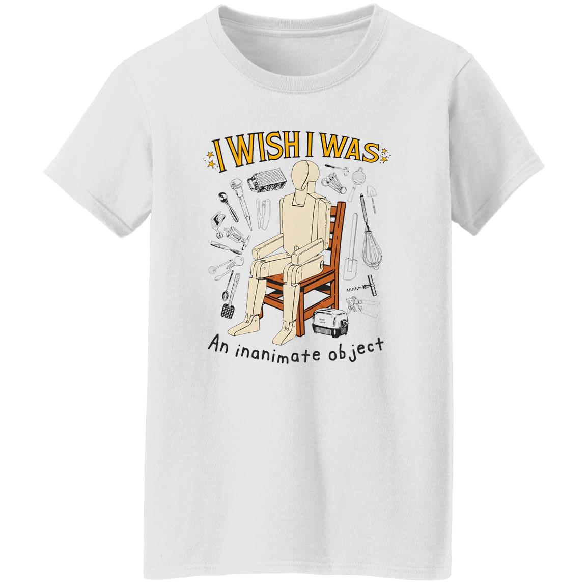 I Wish I Was An Inanimate Object Shirt