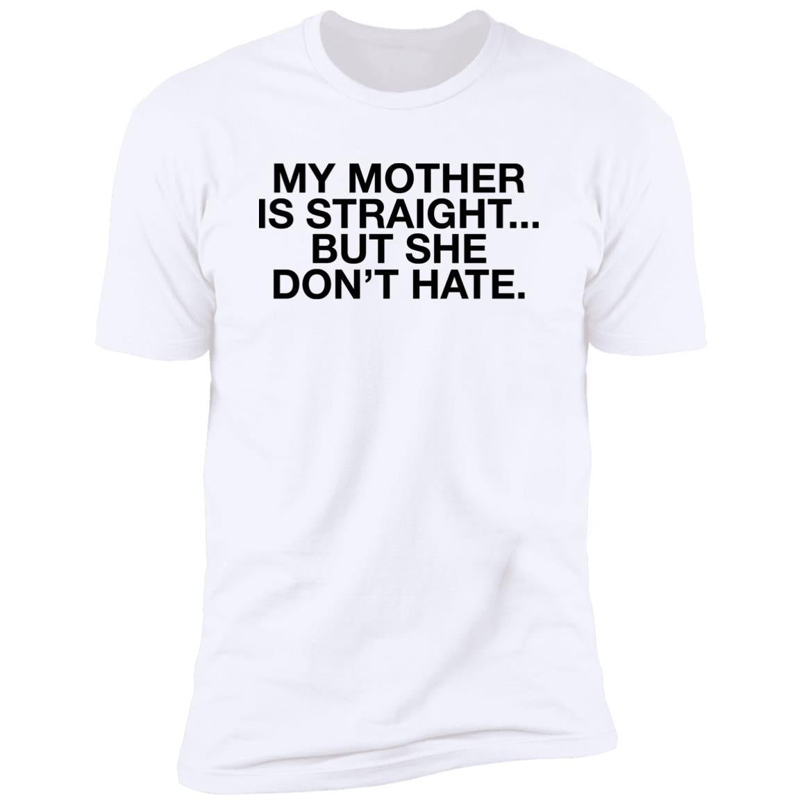 My Mother Is Straight But She Don’t Hate Shirt