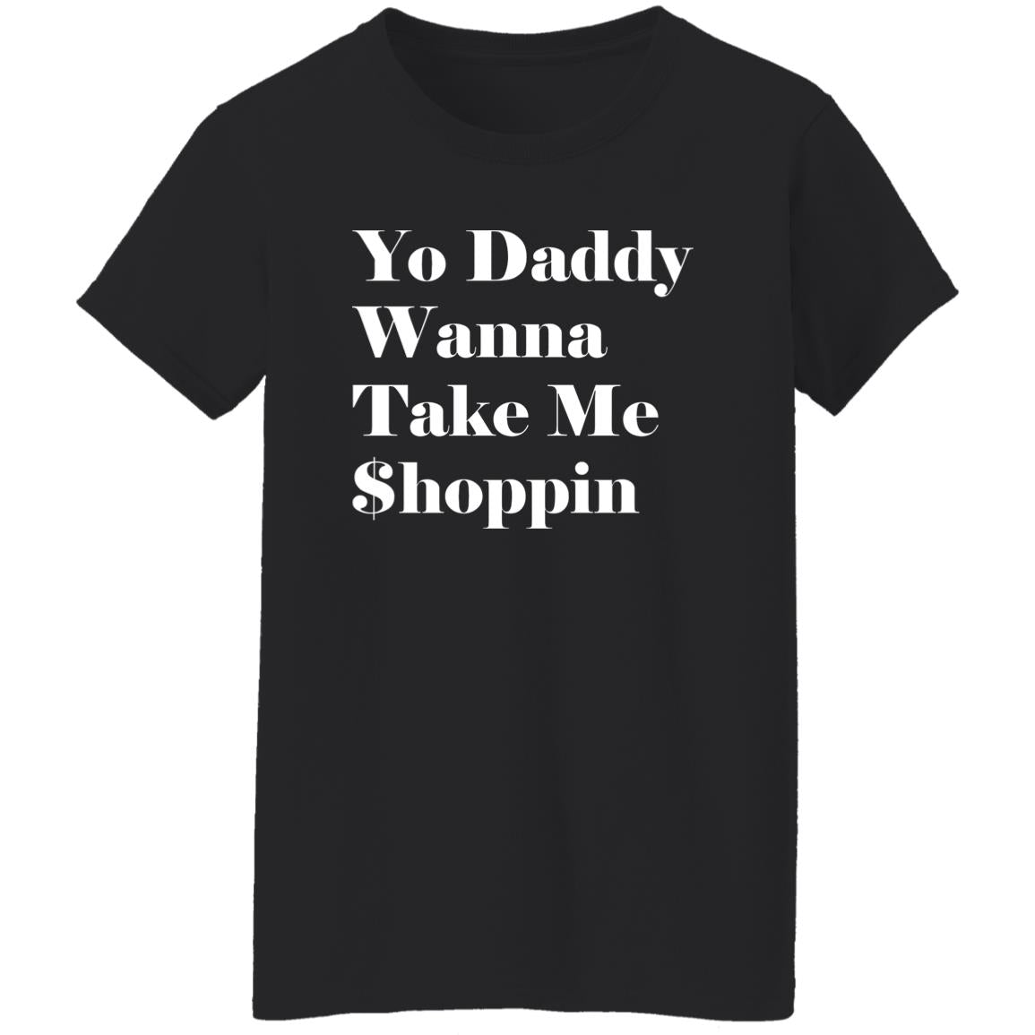Yo Daddy Wanna Take Me Shoppin Shirt