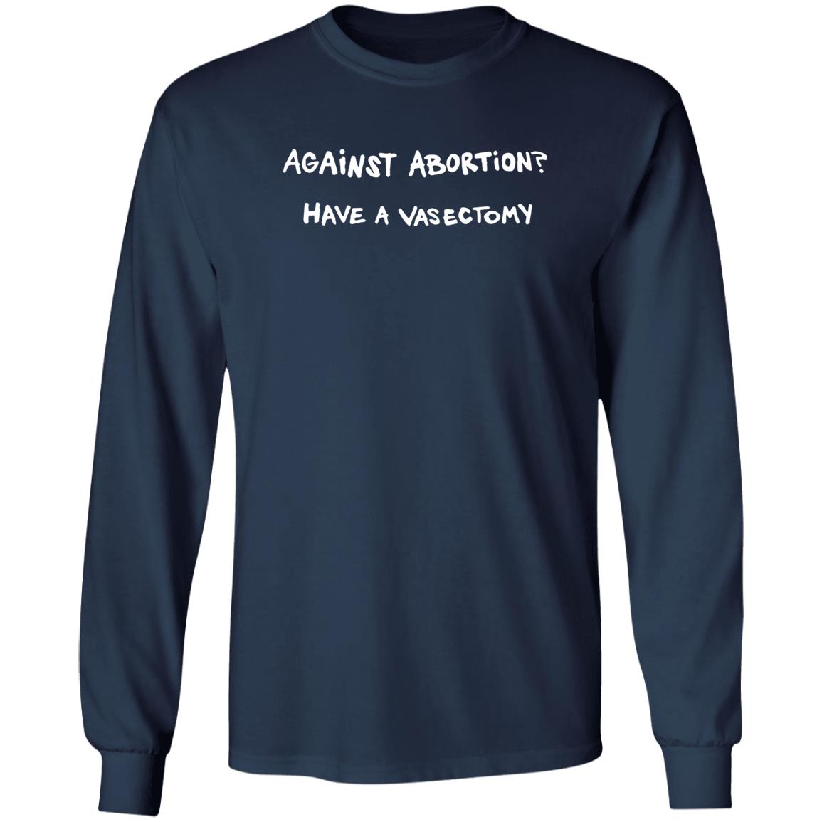Against Abortion Have A Vasectomy Shirt