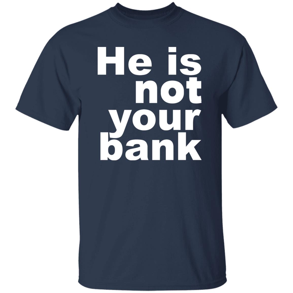 He Is Not Your Bank Shirt - TeeDragons