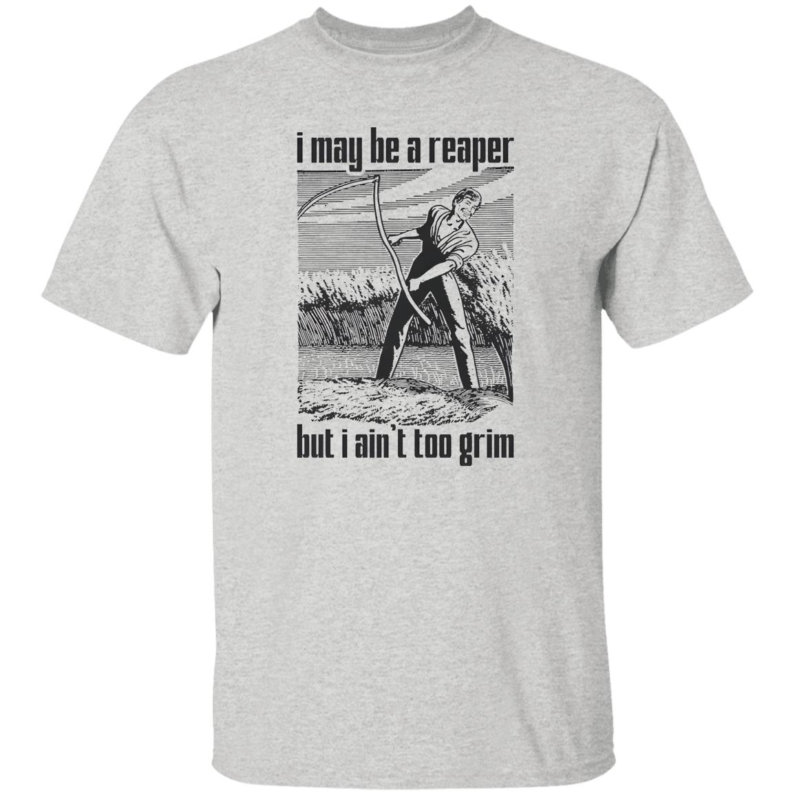 I May Be A Reaper But I Ain’t Too Grim Shirt