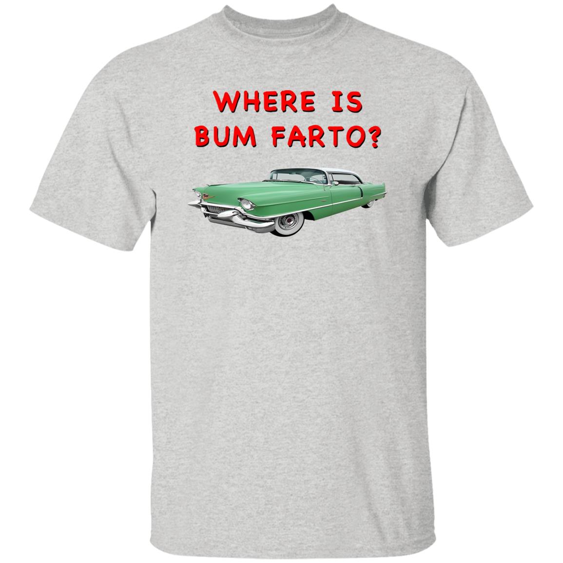 Where Is Bum Farto T-Shirt