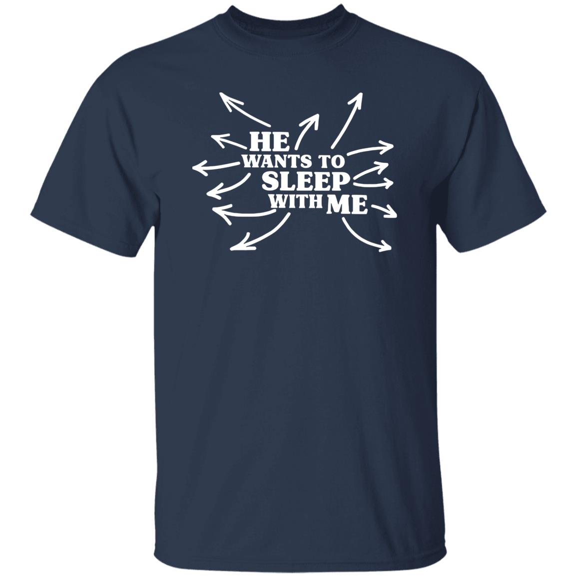 He Wants To Sleep With Me Shirt