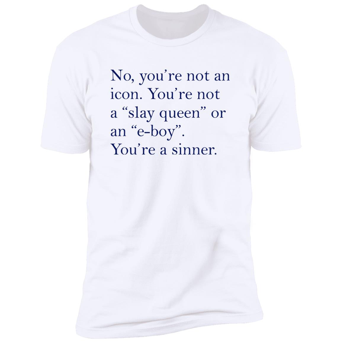 No You’re Not An Icon You’re Not A Slay Queen Or An E-Boy Shirt