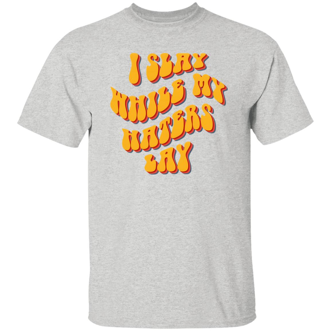 I Slay While My Haters Lay Shirt