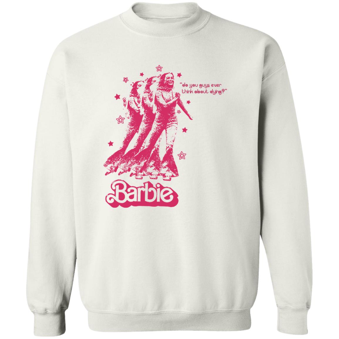 Barbie Do You Guys Ever Think About Dying Shirt