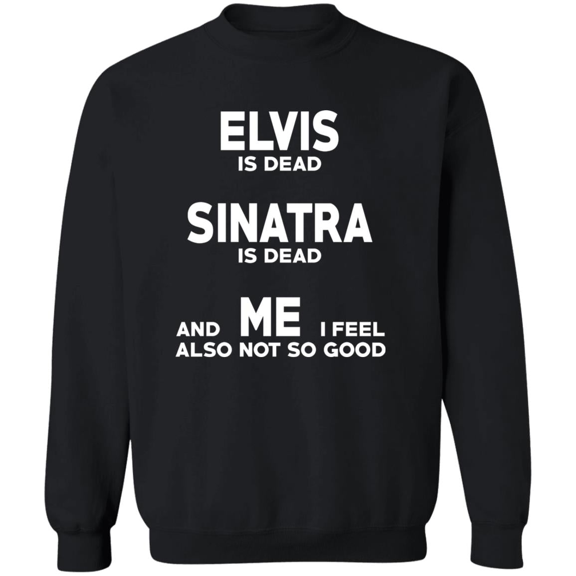 Elvis Is Dead Sinatra Is Dead And Me I Feel Also Not So Good Shirt
