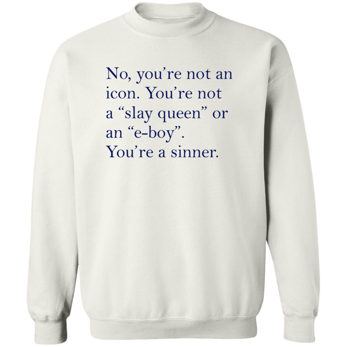 No You’re Not An Icon You’re Not A Slay Queen Or An E-Boy Shirt