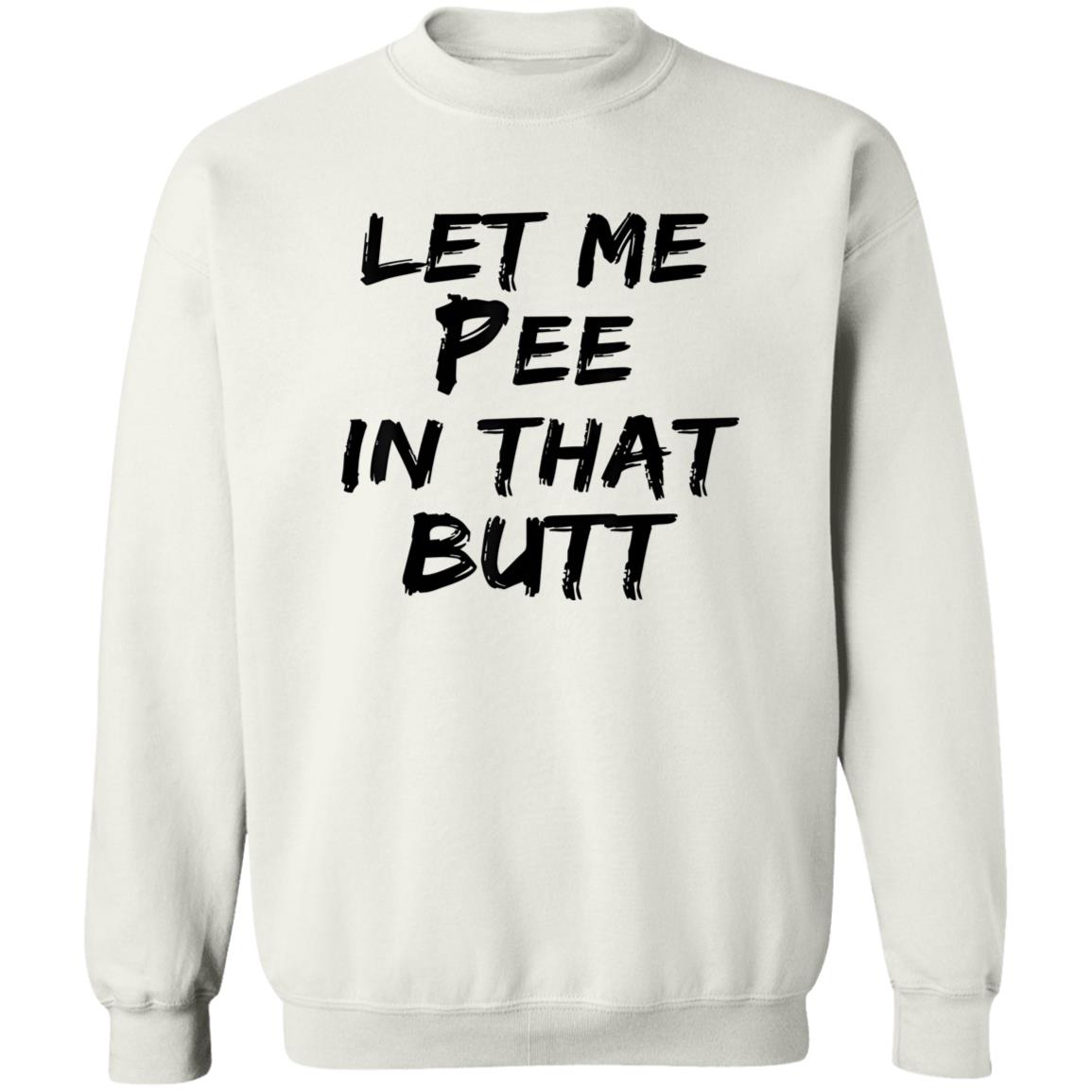 Let Me Pee In That Butt Shirt