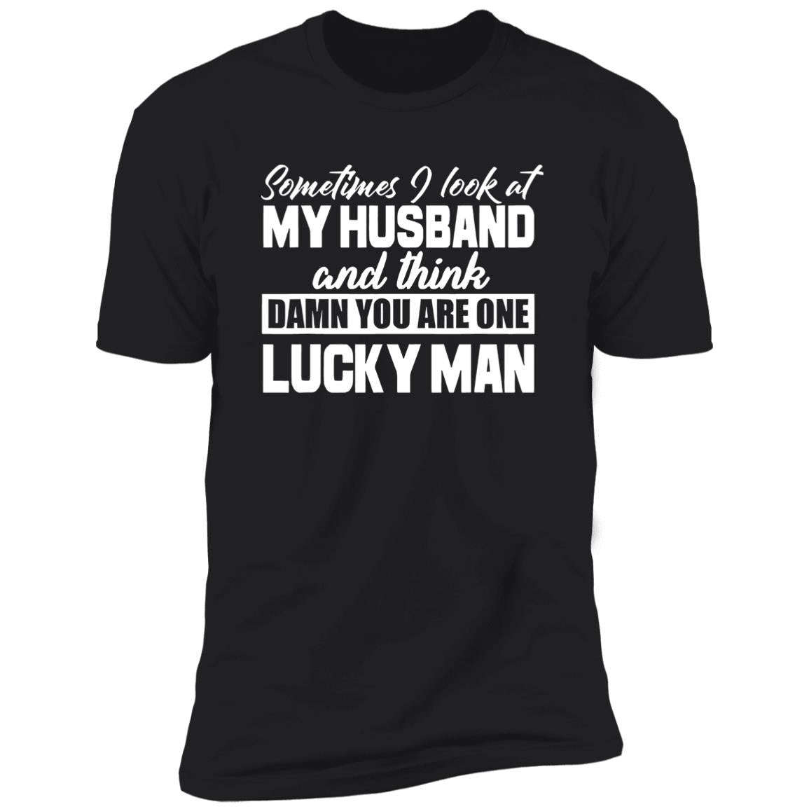 Sometimes I Look At My Husband And Think Damn You Are One Lucky Man Shirt