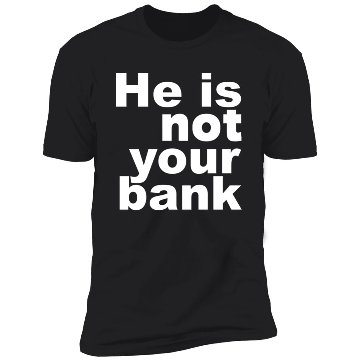 He Is Not Your Bank Shirt - TeeDragons