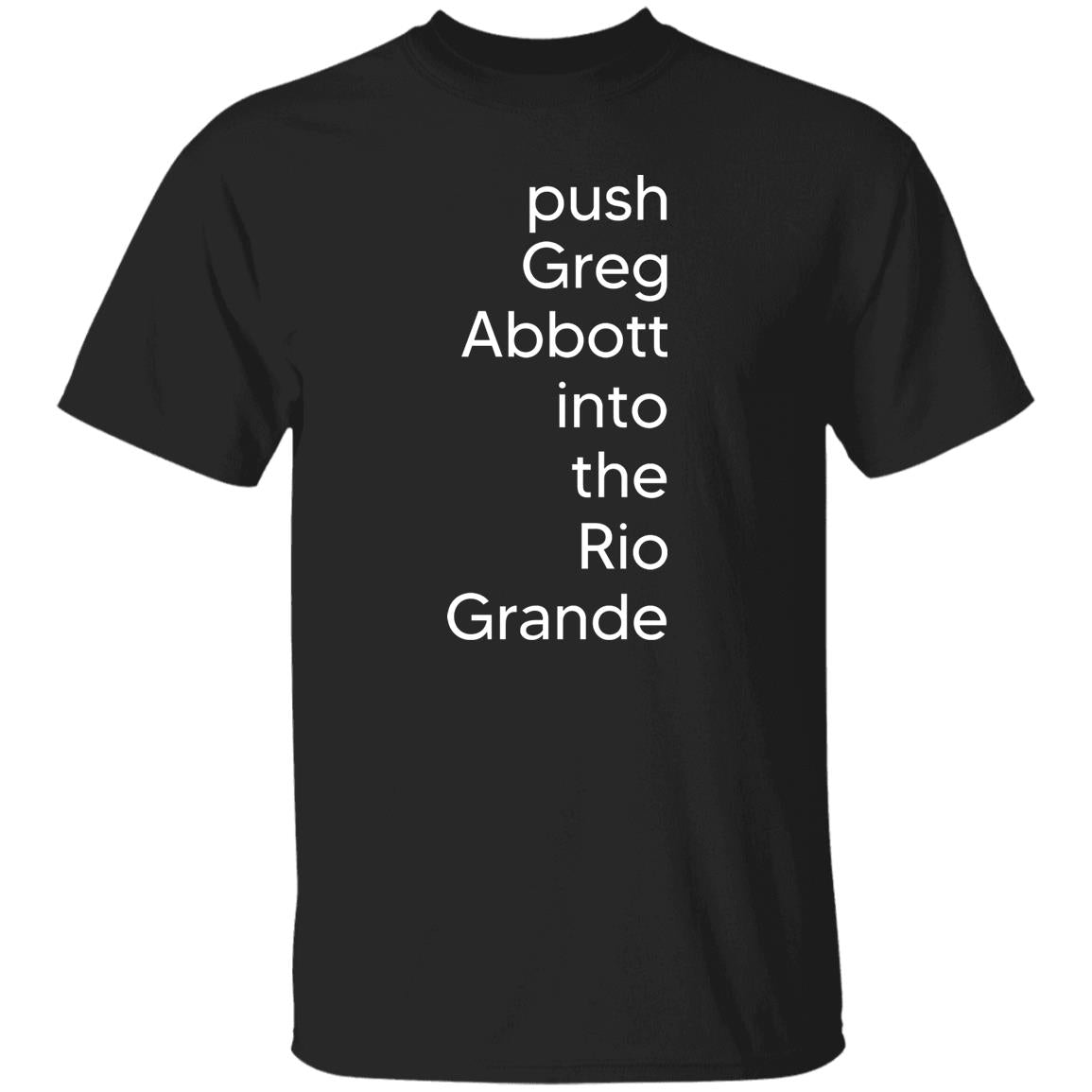 Push Greg Abbott Into The Rio Grande Shirt