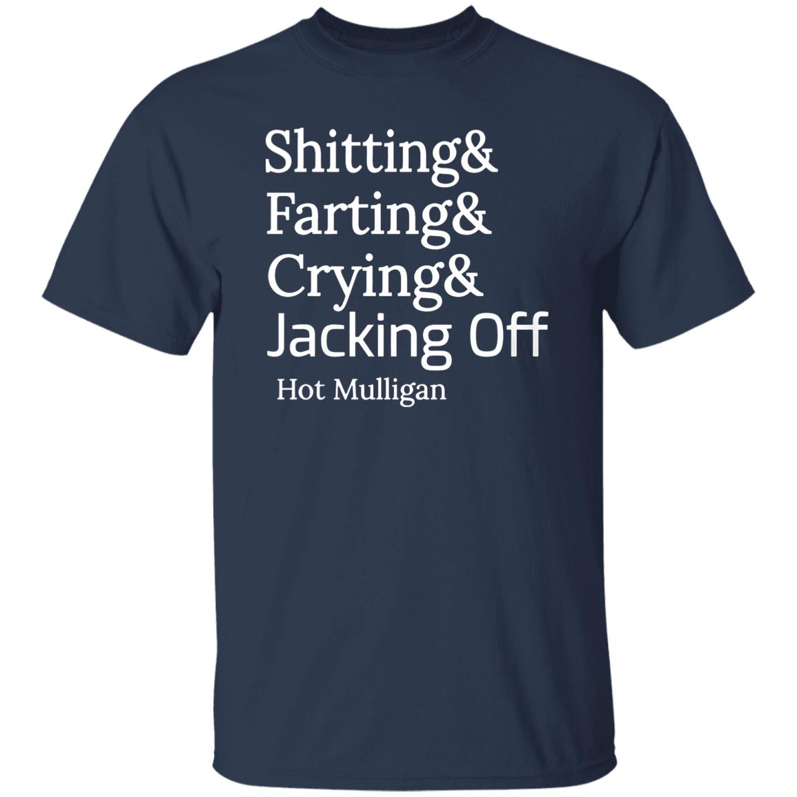 Shitting And Farting And Crying And Jacking Off Hot Mulligan Shirt
