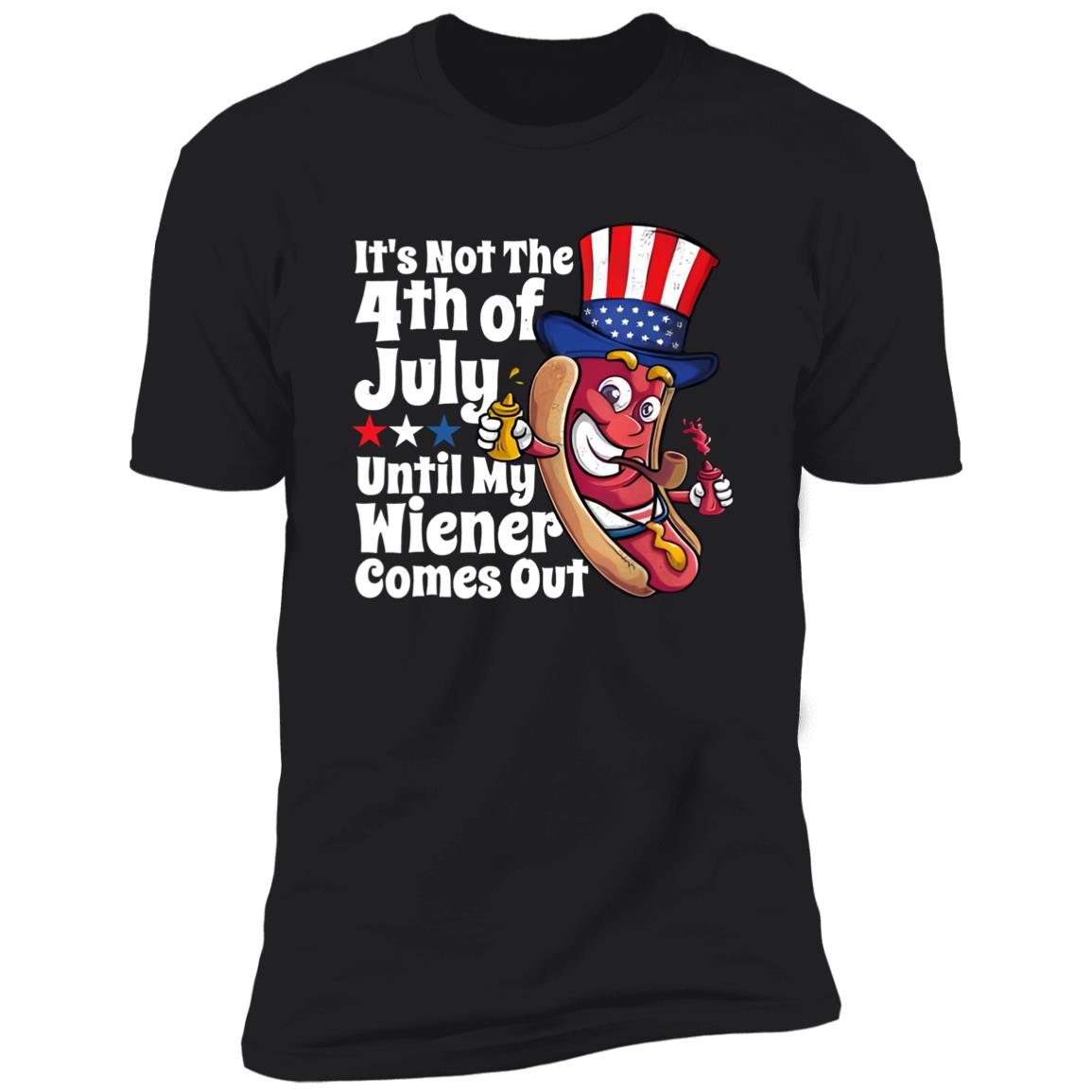 It’s Not 4th Of July Until My Wiener Comes Out Shirt