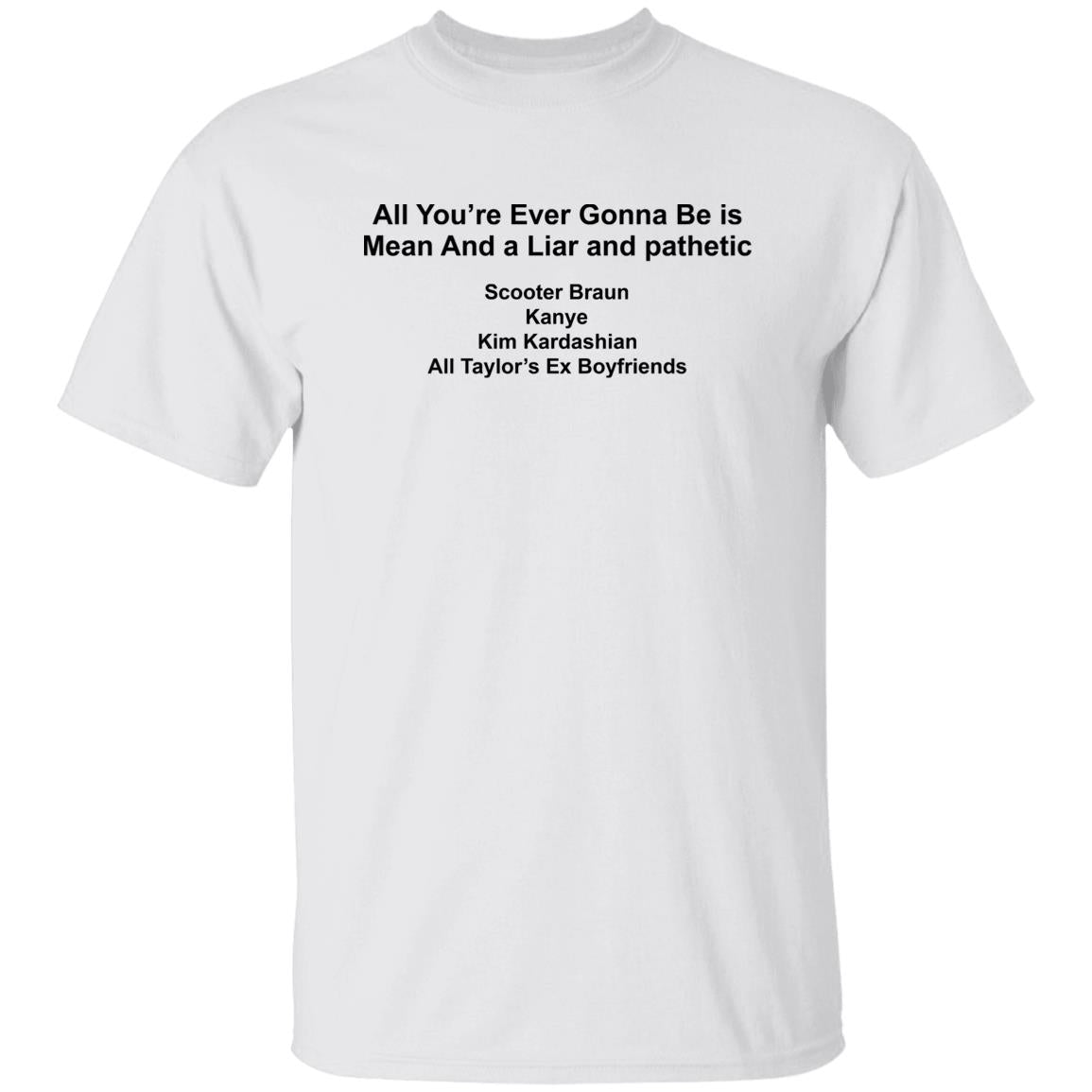 All You’re Ever Gonna Be Is Mean And Liar And Pathetic Shirt