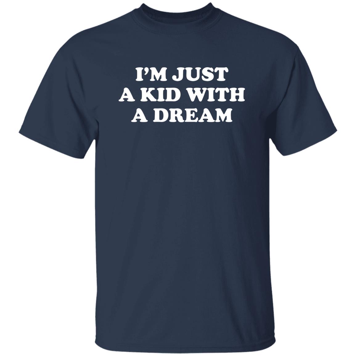 I'm Just A Kid With A Dream Shirt