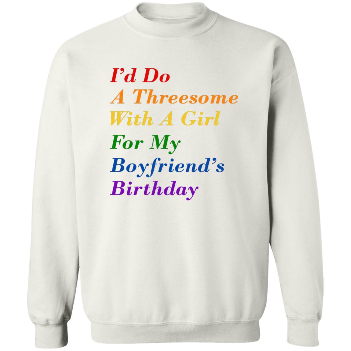 I’d Do A Threesome With A Girl For My Boyfriend’s Birthday Shirt
