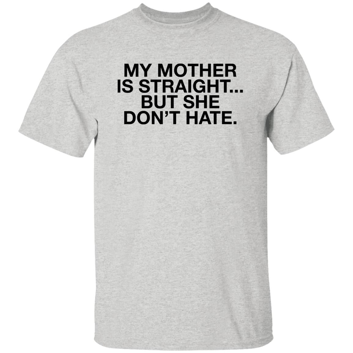 My Mother Is Straight But She Don’t Hate Shirt