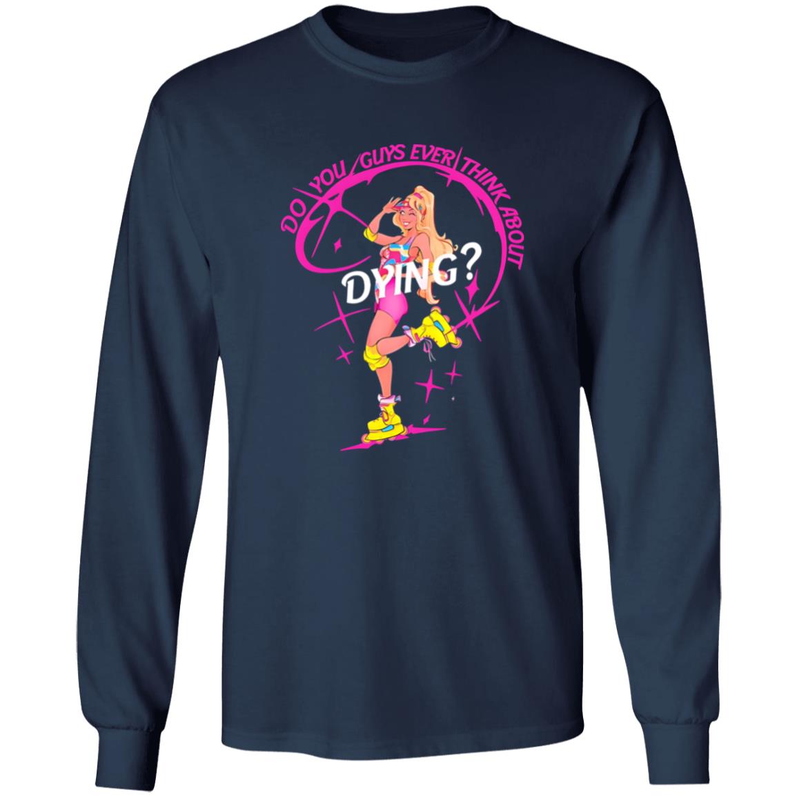 Do You Guys Ever Think About Dying Barbie Shirt