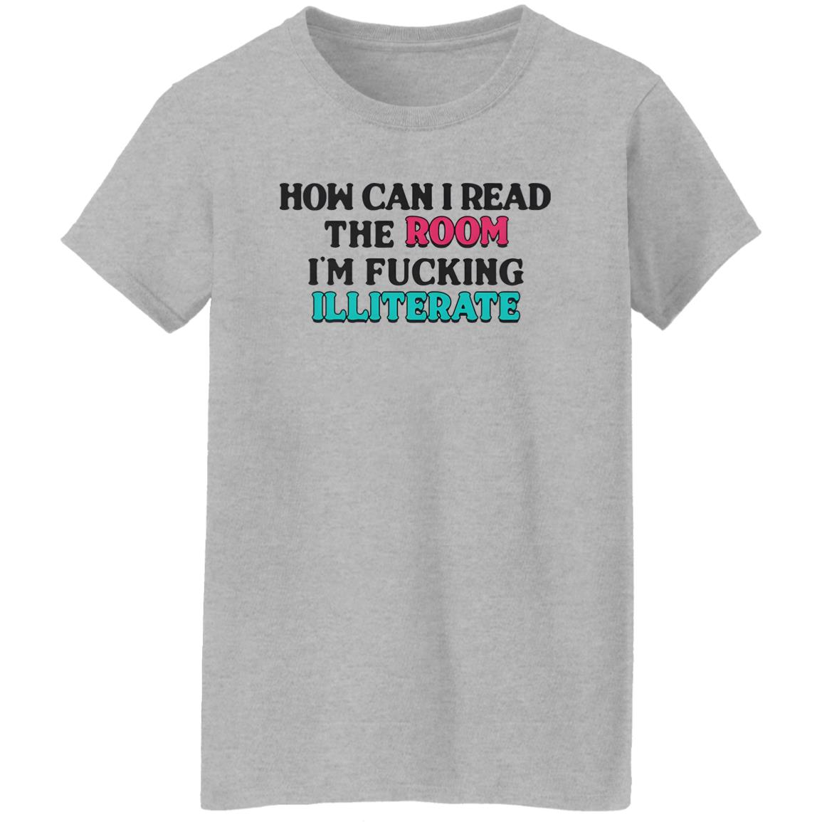 How Can I Read The Room I’m Fucking Illiterate Shirt