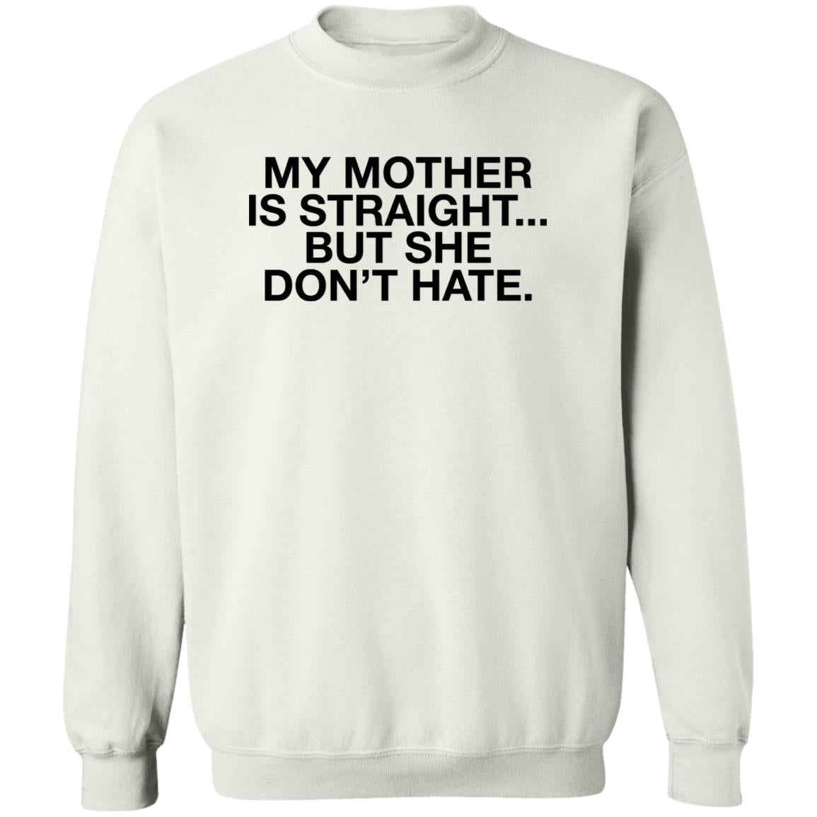 My Mother Is Straight But She Don’t Hate Shirt