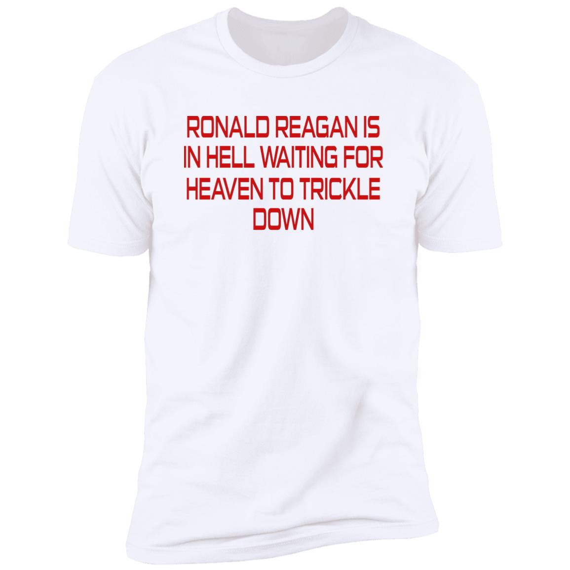 Ronald Reagan Is In Hell Waiting For Heaven To Trickle Down Shirt