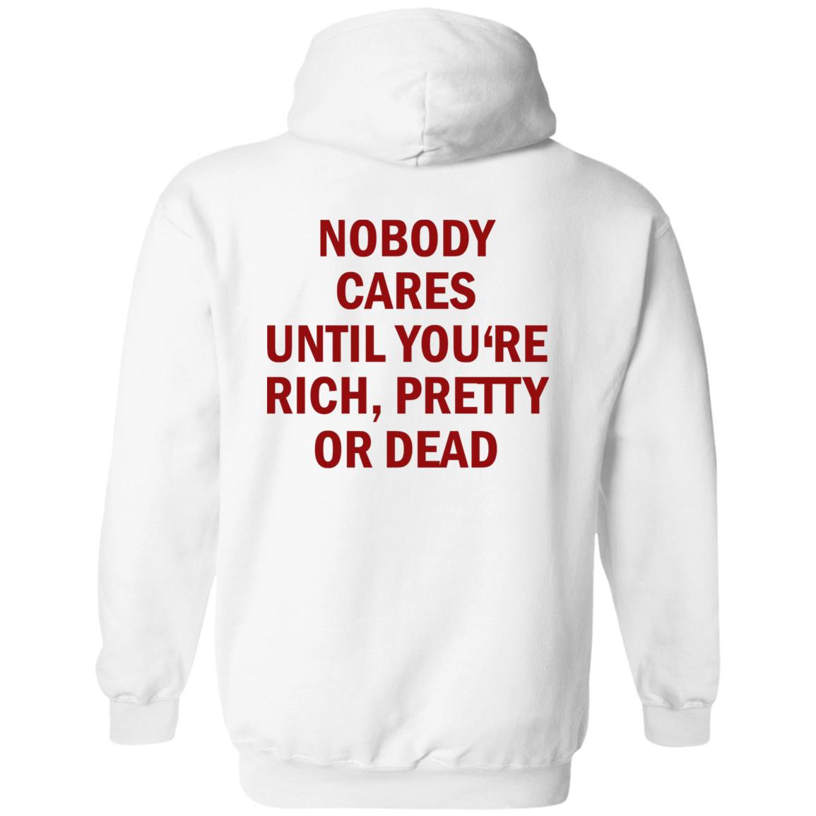 Nobody Cares Until You’re Rich Pretty Or Dead Shirt