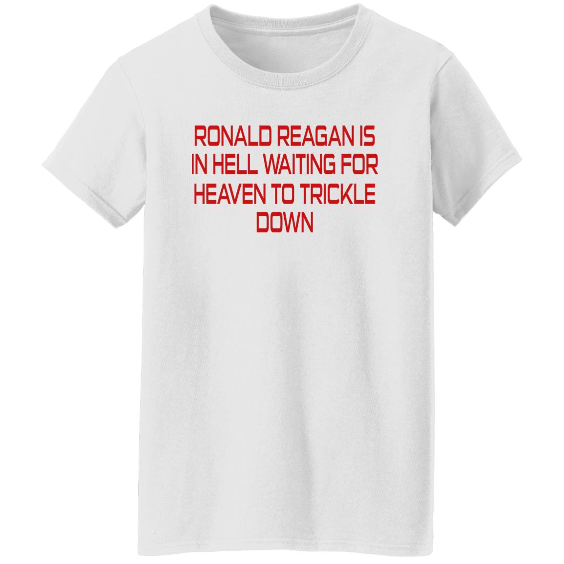 Ronald Reagan Is In Hell Waiting For Heaven To Trickle Down Shirt